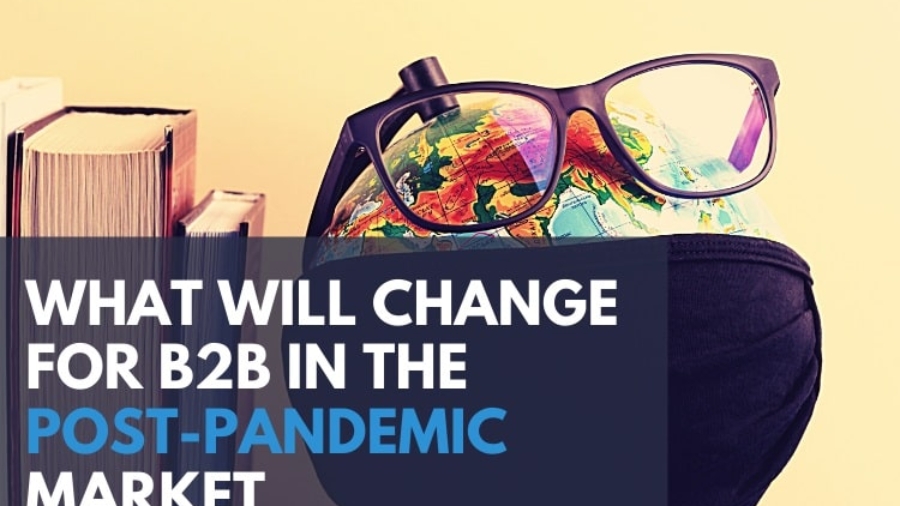 What Will Change for B2B in the Post-Pandemic Market