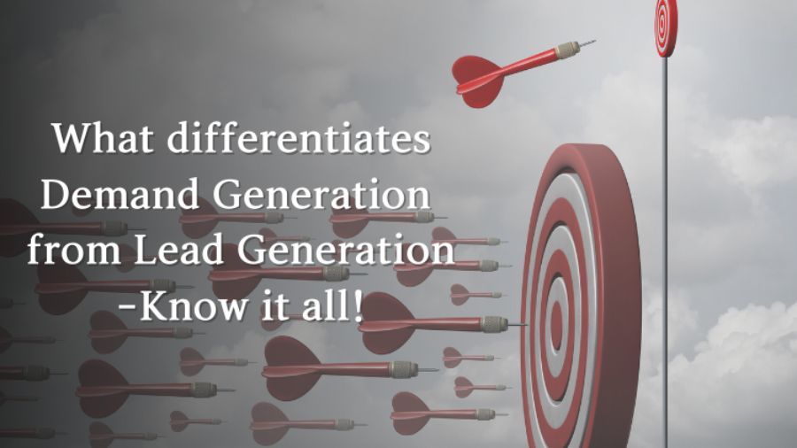 What differentiates Demand Generation from Lead Generation- Know it all