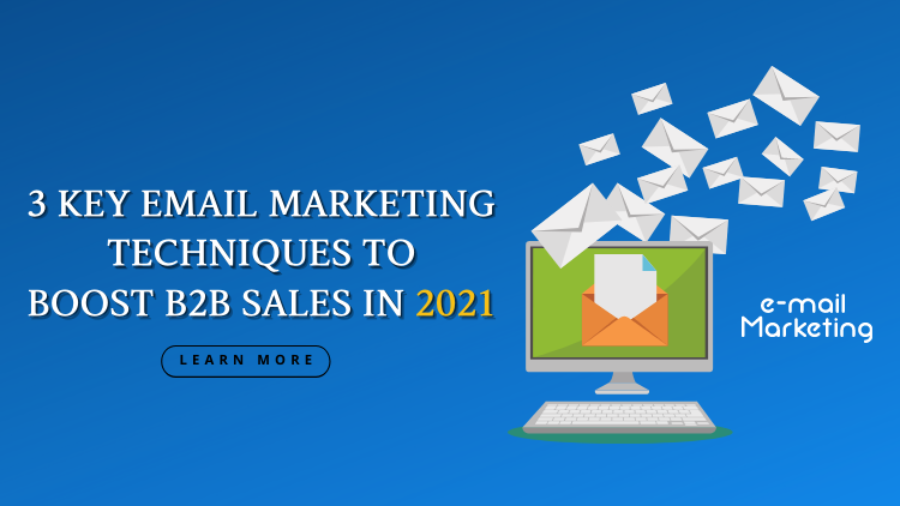 3 Key Email Marketing Techniques to Boost B2B Sales in 2021