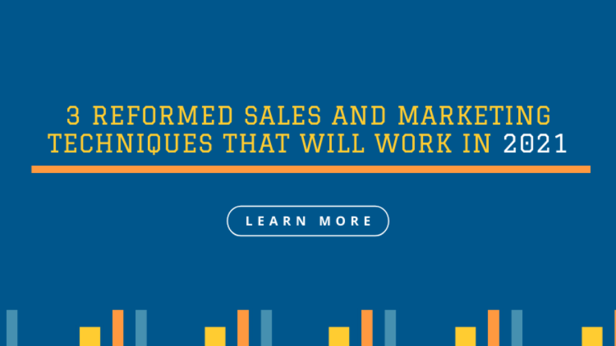 3 Reformed Sales and Marketing Techniques that Will Work in 2021