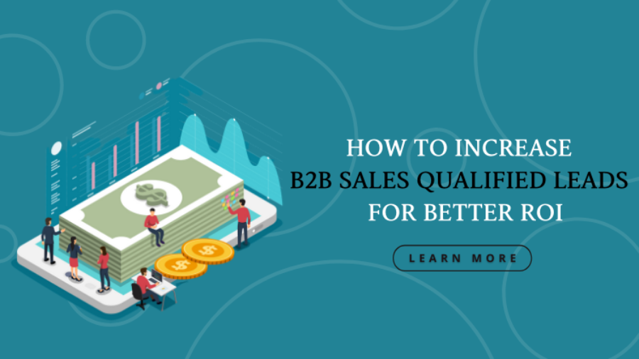 How to increase B2B sales qualified leads for better ROI