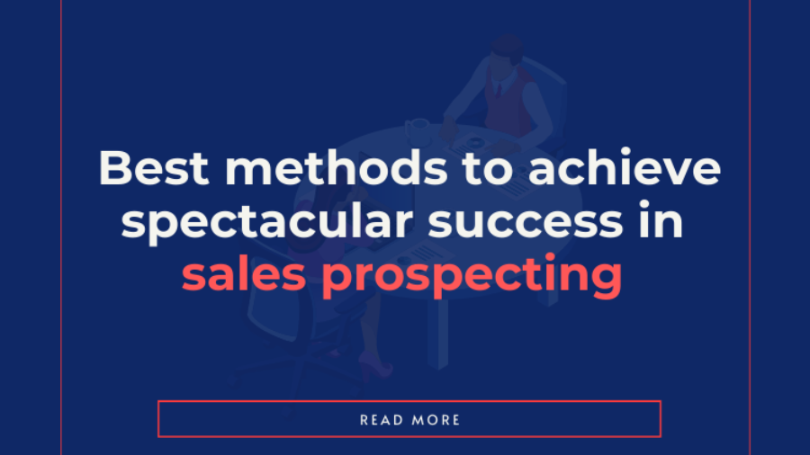 Best Methods to Achieve Spectacular Success in Sales Prospecting