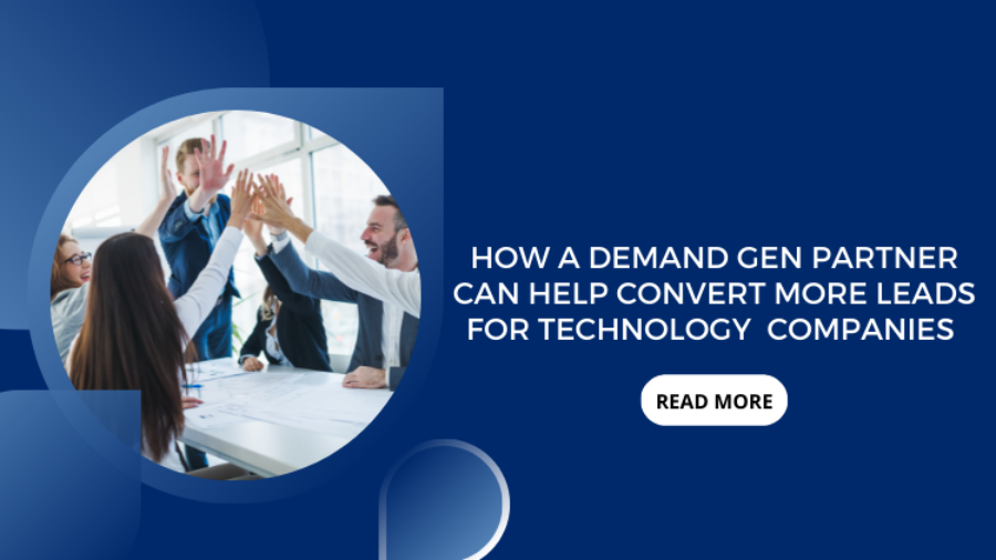 How A Demand Gen Partner Can Help Convert More Leads for Technology Companies