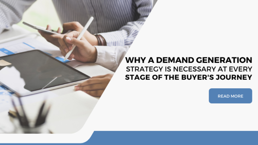 Why A Demand Generation Strategy Is Necessary at Every Stage of the Buyers Journey