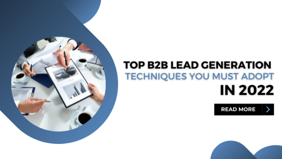 Top B2B Lead Generation Techniques You Must Adopt In 2022