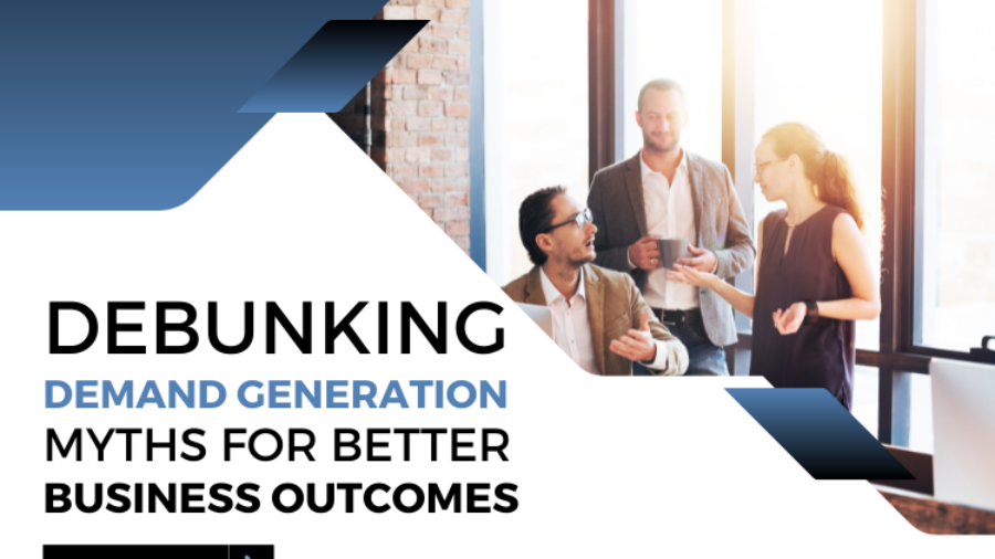 Debunking Demand Generation Myths for Better Business Outcomes