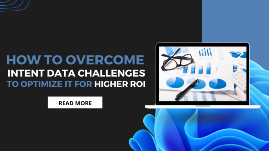 How to Overcome Intent Data Challenges to Optimize it For Higher ROI