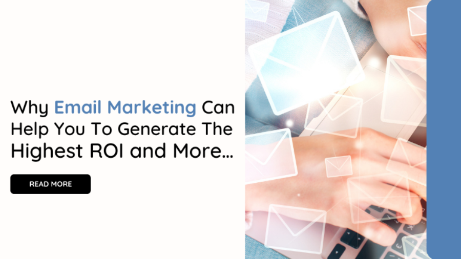 Why Email Marketing Can Help You To Generate The Highest ROI and More