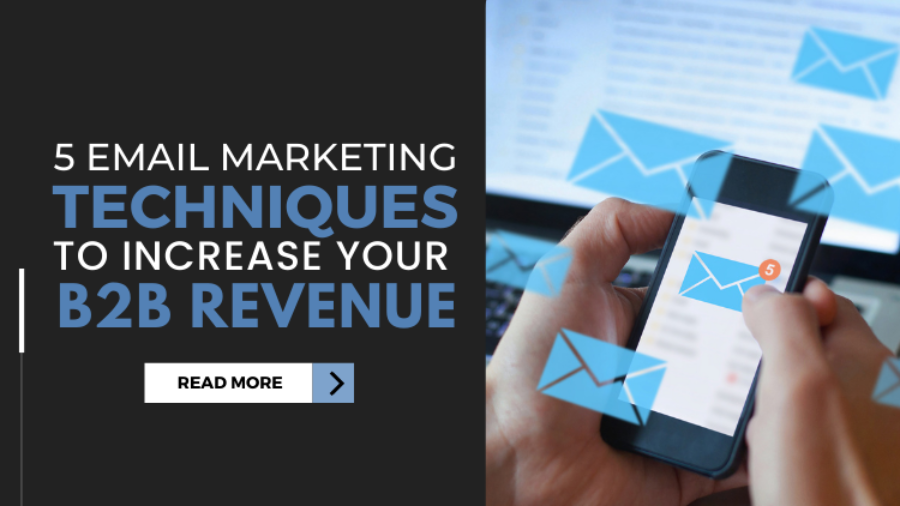 5 Email Marketing Techniques to Increase Your B2B Revenue