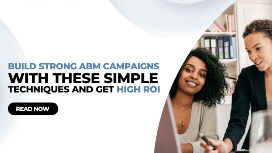 Build strong ABM campaigns with these simple techniques and get high ROI