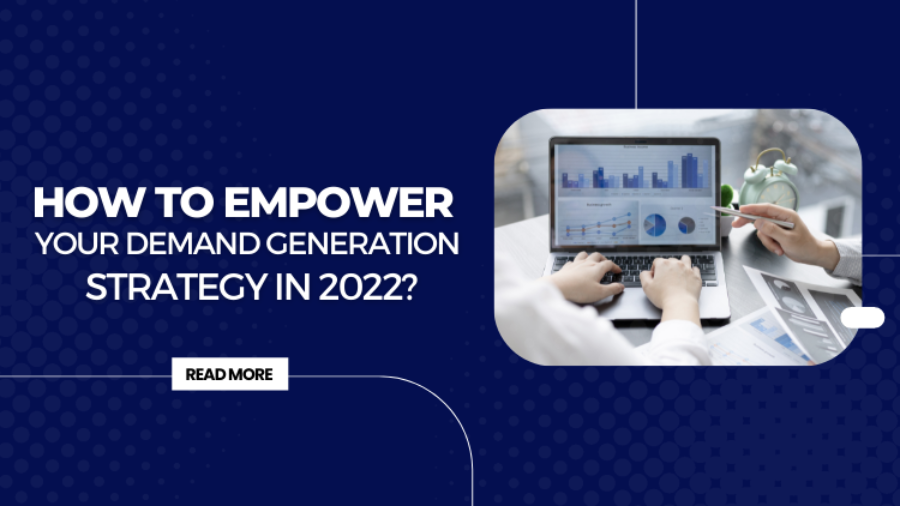 How to Empower Your Demand Generation Strategy in 2022