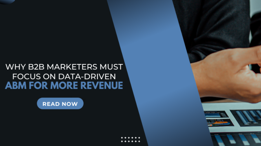 Why B2B Marketers Must Focus on Data-Driven ABM for More Revenue