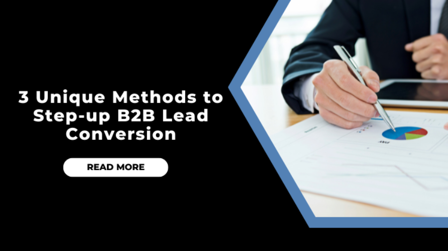 3 Unique Methods to Step-up B2B Lead Conversion