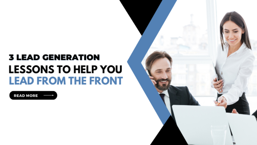 3 Lead Generation Lessons To Help You Lead From The Front