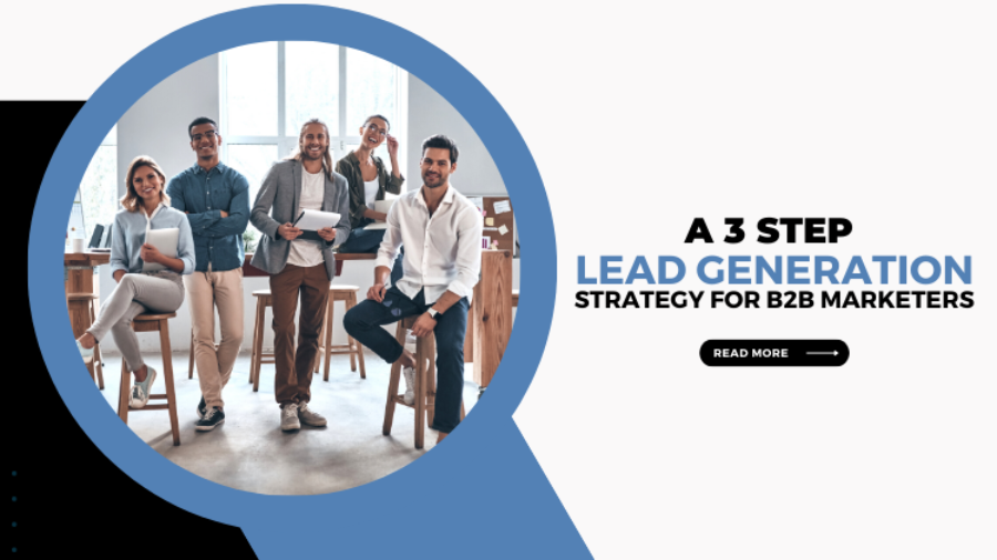 A 3 Step Lead Generation Strategy for B2B Marketers