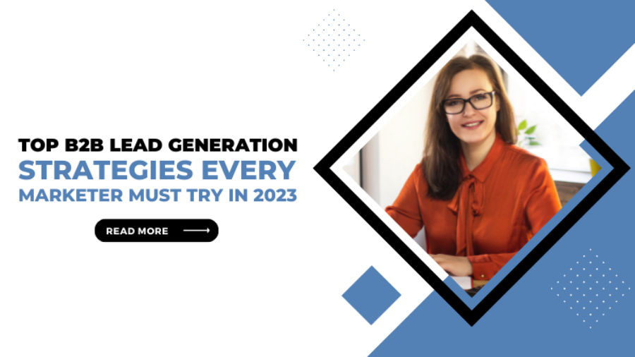 Top B2B Lead Generation Strategies Every Marketer Must Try in 2023