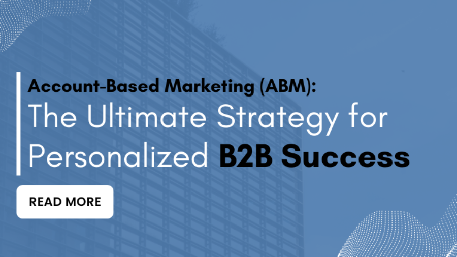 Account Based Marketing  : The Ultimate Strategy for Personalized B2B Success