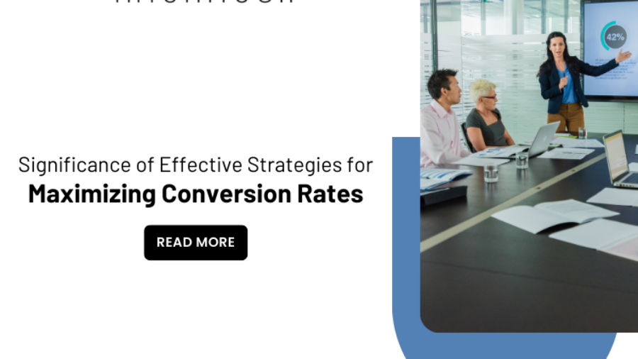 Significance of Effective Strategies for Maximizing Conversion Rates